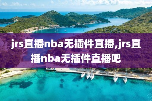 jrs直播nba无插件直播,jrs直播nba无插件直播吧
