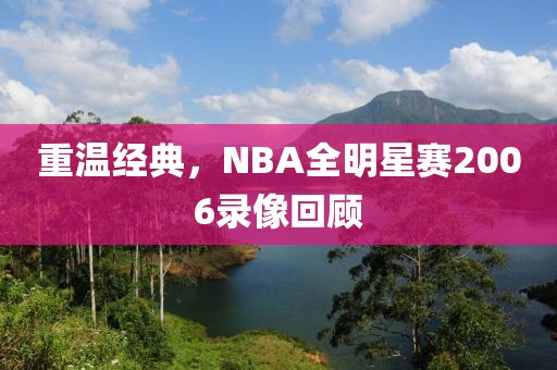 重温经典,NBA全明星赛2006录像回顾