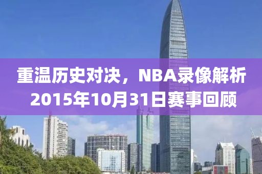 重温历史对决，NBA录像解析 2015年10月31日赛事回顾