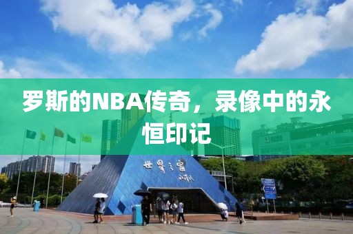 罗斯的NBA传奇，录像中的永恒印记