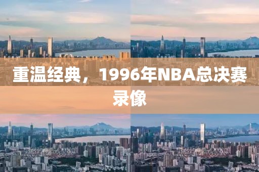 重温经典,1996年NBA总决赛录像