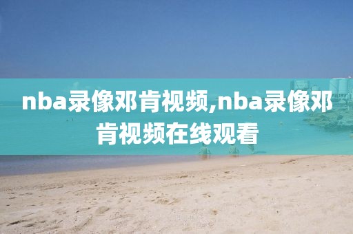 nba录像邓肯视频,nba录像邓肯视频在线观看