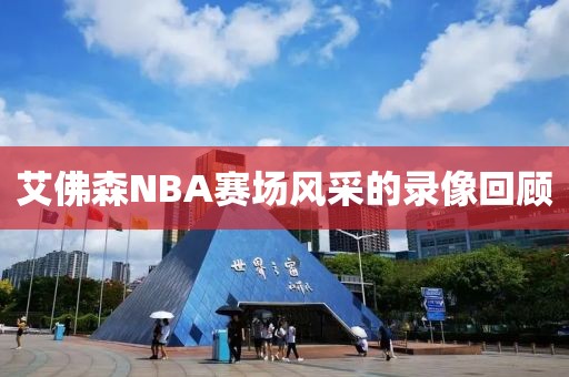 艾佛森NBA赛场风采的录像回顾