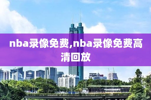 nba录像免费,nba录像免费高清回放