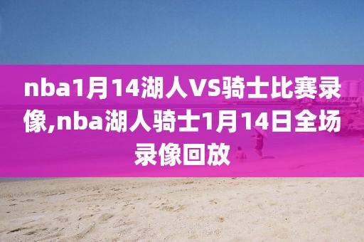 nba1月14湖人VS骑士比赛录像,nba湖人骑士1月14日全场录像回放