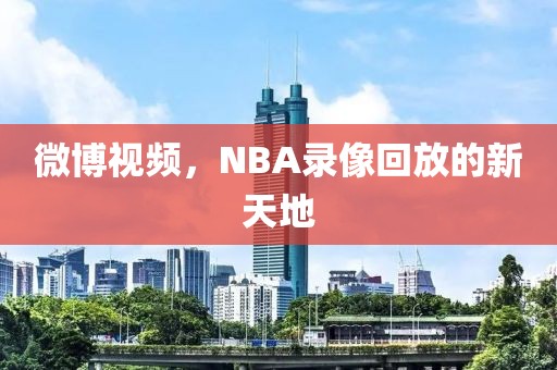 微博视频,NBA录像回放的新天地