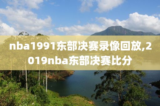 nba1991东部决赛录像回放,2019nba东部决赛比分