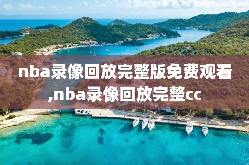 nba录像回放完整版免费观看,nba录像回放完整cc