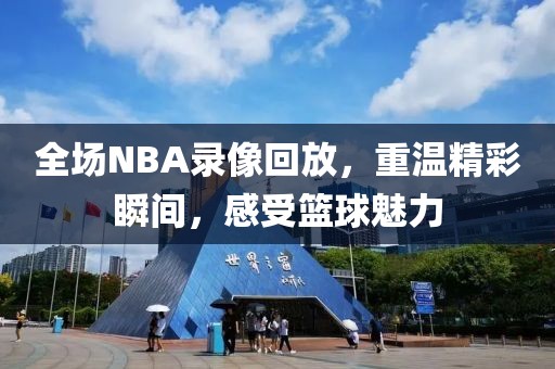 全场NBA录像回放,重温精彩瞬间,感受篮球魅力