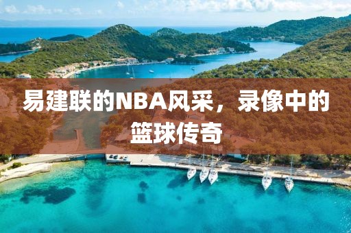 易建联的NBA风采,录像中的篮球传奇